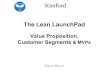 The Lean LaunchPad · 2021. 1. 11. · The Lean LaunchPad Value Proposition, Customer Segments & MVPs Steve Blank. Value Proposition/ Customer Segments Product/Market Fit. Business