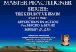 MASTER PRACTITIONER SERIES - mdcourts.gov€¦ · 2014-02-27  · MASTER PRACTITIONER SERIES: THE REFLECTIVE BRAIN PART ONE: REFLECTION IN ACTION For MACRO & MPME February 27, 2014