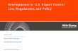 Developments in U.S. Export Control Law, Regulations, and Policy · 2019. 11. 27. · • First U.S. export control law was in 1774, prohibiting exports to England. • Modern system