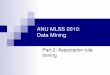 ANU MLSS 2010: Data Miningusers.cecs.anu.edu.au/~ssanner/MLSS2010/Christen2.pdf · 2010. 9. 27. · • Association mining is the task of finding frequent rules / associations / patterns