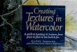 Creating Textures in Watercolor A Guide to Painting 83 Textures from Grass to Glass to Tree Bark