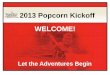 2013 Popcorn Kickoff WELCOME!