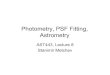 Photometry, PSF Fitting, Astrometry · 2009. 10. 7. · Photometry • absolute photometry: –requires aperture correction –requires non-variable photometric standard stars •
