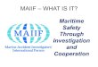 Maritime Safety MAIIF Through Investigation and Cooperationmaiif.org/wp-content/uploads/2018/10/MAIIF-101.pdf · 2018. 10. 14. · The Marine Accident Investigators' InternationalForum(MAIIF)isaninternational
