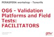 OG6 - Validation Platforms and Field Tests: FACILITATORS · 2021. 3. 26. · 28/11/2016 Page 14 OG6 - Validation Platforms and Field Tests: FACILITATORS FACILITATORS brings together