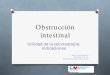 Obstrucción intestinal - SECLA Endosurgery · 2018. 3. 1. · O Síndrome de Ogilvie O Colonoscopia descompresiva O Vólvulo de sigma O Desvolvulación endoscópica O Diagnóstico