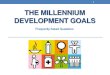 THE MILLENNIUM DEVELOPMENT GOALS...•MDGs is a vision to fight poverty in its many dimensions. •That vision is translated into eight goals, ranging from halving extreme poverty