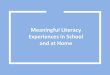 Meaningful Literacy Experiences in School and at Home · 2018. 9. 11. · Meaningful Literacy Experiences in School and at Home . Overview of Literacy ... •Take books on long and