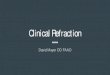 Clinical Refraction - University of Utah...Retinoscopy Use plano mirror setting • Sleeve all the way down Have pt fixate on large distance object • Relaxed accommodation • 20/400