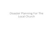 Disaster Planning For The Local Church · 2019. 1. 15. · Disaster Response & Recovery Planning: Overview “Disaster Response and Recovery is a vital part of our church Mission
