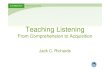 HOW CAN WE TEACH LISTENING? By Dr. Jack C Richardsold.fltrp.com/download/0804010002.pdf · Jack C. Richards. Common listening problems • Speakers speak too fast. • Listeners listen