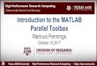 Introduction to the MATLAB Parallel Toolbox · 2017. 10. 10. · MATLAB Limited to the number of cores on a computer/node 28 workers on terra (20 on ada) Part of the MATLAB Parallel