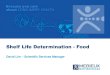 Shelf Life Determination - Food€¦ · Shelf life is NOT just about microbiology and always and without exceptions includes the following – Microbiology Chemistry – Tests for