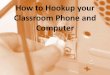 How to Hookup your Classroom Phone and Computer · 2017. 8. 29. · Connect network cable from phone (right slot) into an empty slot on the switch box.-Lights will come on the switch