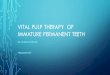 VITAL PULP THERAPY OF IMMATURE PERMANENT TEETH•The most important, and most difficult, aspect of pulp therapy is determining the health of the pulp or its stage of inflammation •Permanent