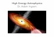 High Energy Astrophysics Dr. Adam Ingram