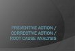 Preventive Action / Corrective Action / Root Cause 