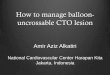 How to manage balloon- uncrossable CTO lesion