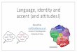 Language, identity and accent (and attitudes!)