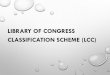 LIBRARY OF CONGRESS CLASSIFICATION SCHEME (LCC)