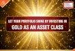LET YOUR PORTFOLIO SHINE BY INVESTING IN GOLD AS AN …