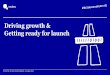 Driving growth & Getting ready for launch