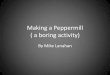 Making a Peppermill ( a boreing activity)