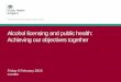 Alcohol licensing and public health: Achieving our 