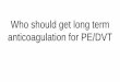 Who should get long term anticoagulation for PE/DVT