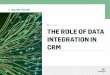 E-Guide THE ROLE OF DATA INTEGRATION IN CRM