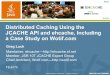 Distributed Caching, Using the JCACHE API and ehcache