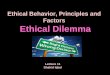 Ethical Behavior, Principles and Factors Ethical Dilemma