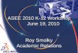 ASEE 2010 K-12 Workshop June 19, 2010 Roy Smolky Academic