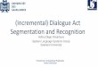 (Incremental) Dialogue Act Segmentation and Recognition