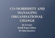 Co Morbidity and Managing Organisational Change Jo Lunn