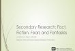 Secondary Research; Fact, Fiction, Fears and Fantasies