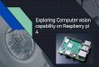 4 capability on Raspberry pi Exploring Computer vision