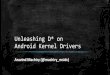Unleashing D* on Android Kernel Drivers - GitHub Pages