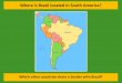 Where is Brazil located in South America?